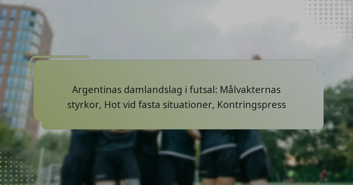 Argentinas damlandslag i futsal: Målvakternas styrkor, Hot vid fasta situationer, Kontringspress