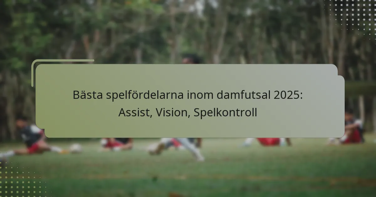 Bästa spelfördelarna inom damfutsal 2025: Assist, Vision, Spelkontroll