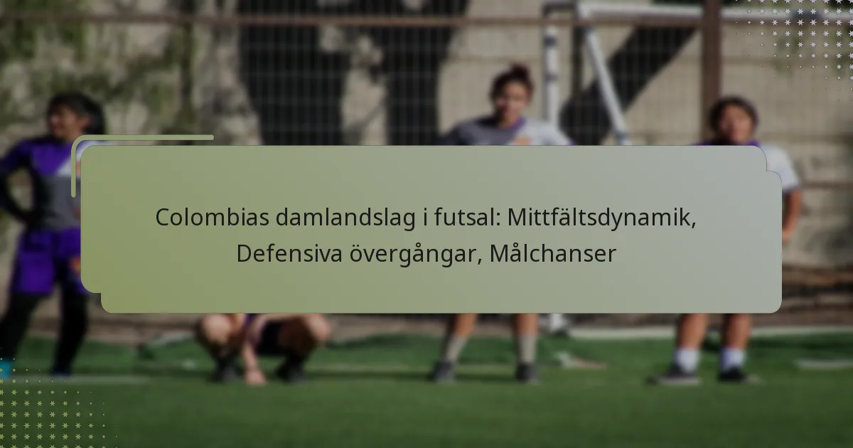 Colombias damlandslag i futsal: Mittfältsdynamik, Defensiva övergångar, Målchanser