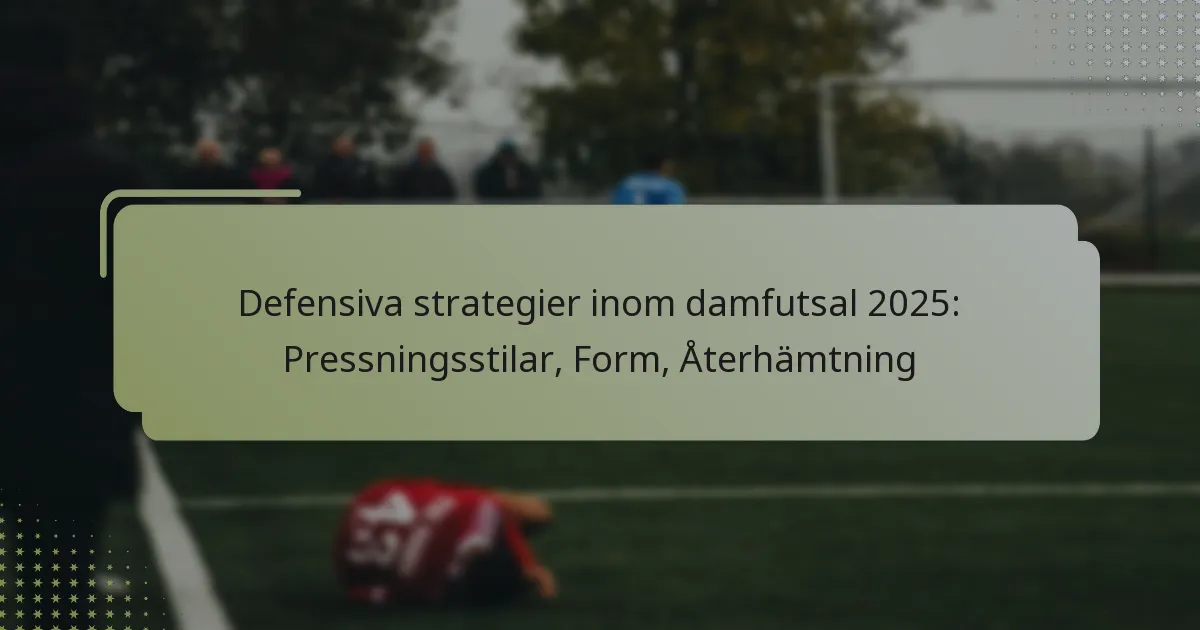 Defensiva strategier inom damfutsal 2025: Pressningsstilar, Form, Återhämtning