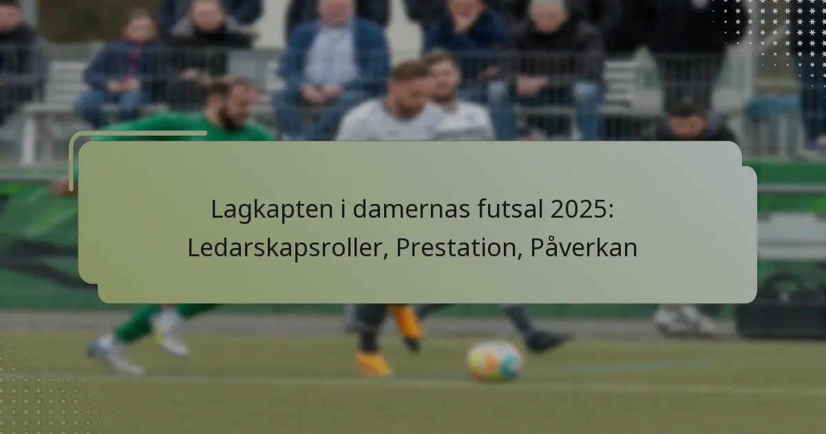 Lagkapten i damernas futsal 2025: Ledarskapsroller, Prestation, Påverkan