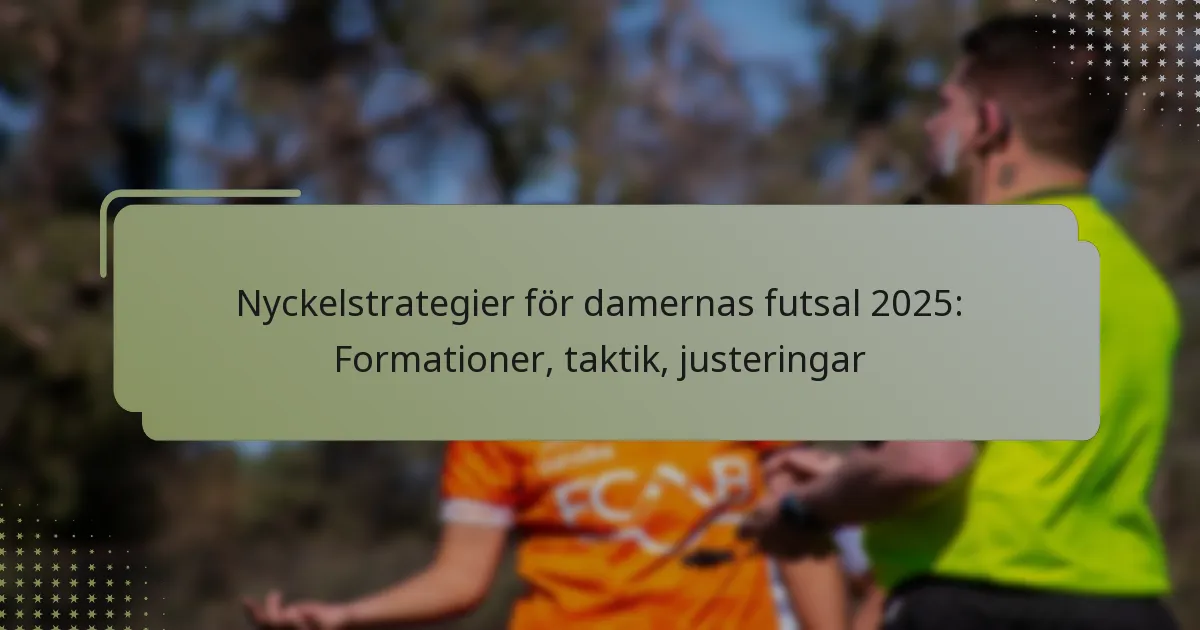 Nyckelstrategier för damernas futsal 2025: Formationer, taktik, justeringar