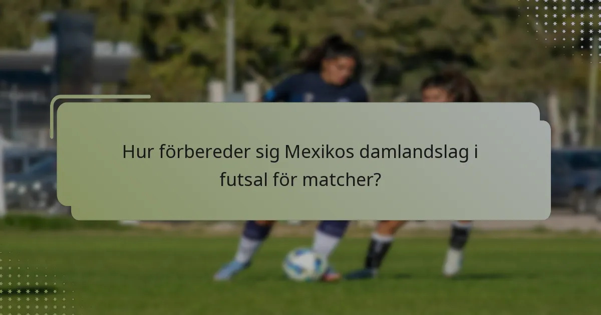 Hur förbereder sig Mexikos damlandslag i futsal för matcher?