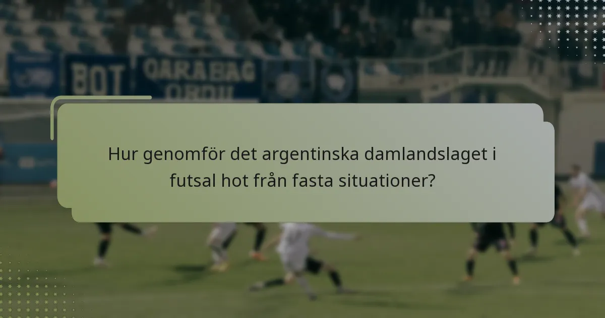 Hur genomför det argentinska damlandslaget i futsal hot från fasta situationer?