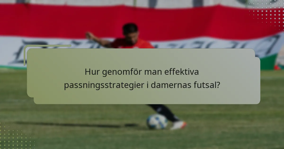 Hur genomför man effektiva passningsstrategier i damernas futsal?
