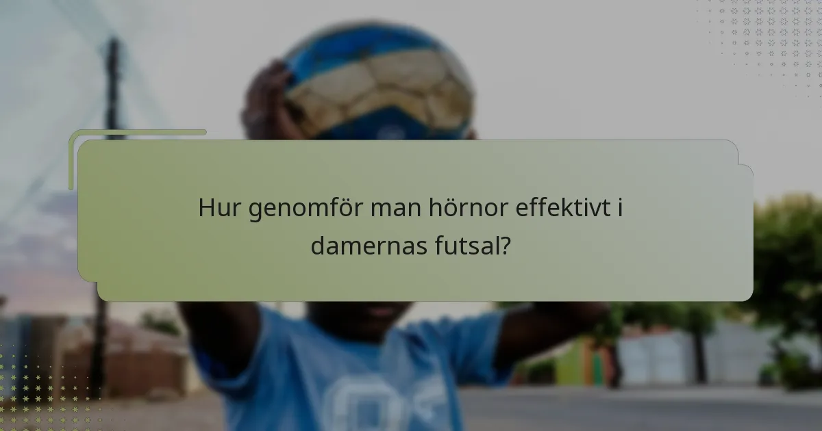 Hur genomför man hörnor effektivt i damernas futsal?