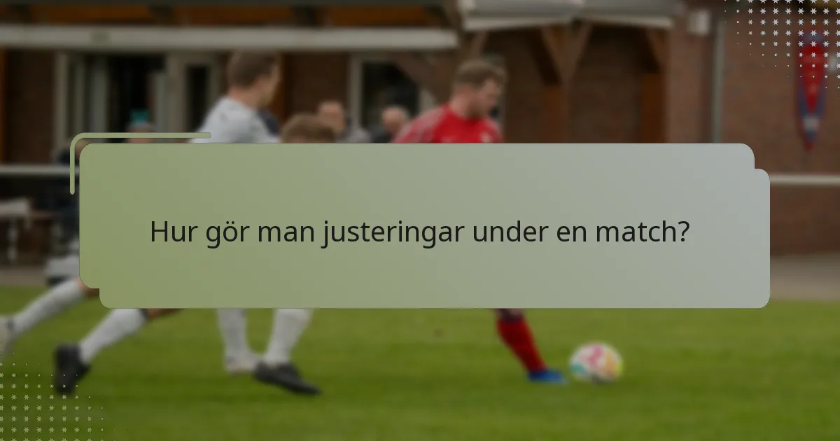 Hur gör man justeringar under en match?