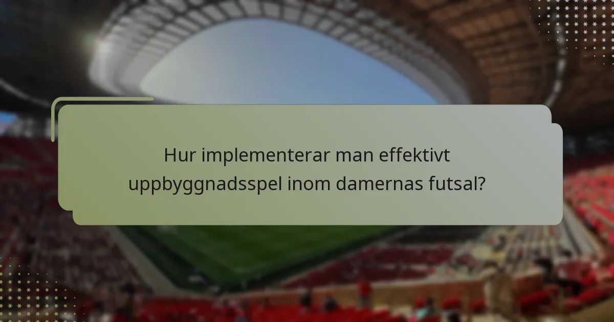 Hur implementerar man effektivt uppbyggnadsspel inom damernas futsal?