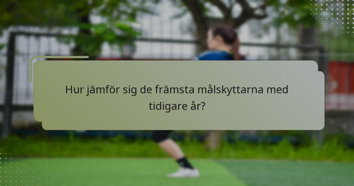 Hur jämför sig de främsta målskyttarna med tidigare år?