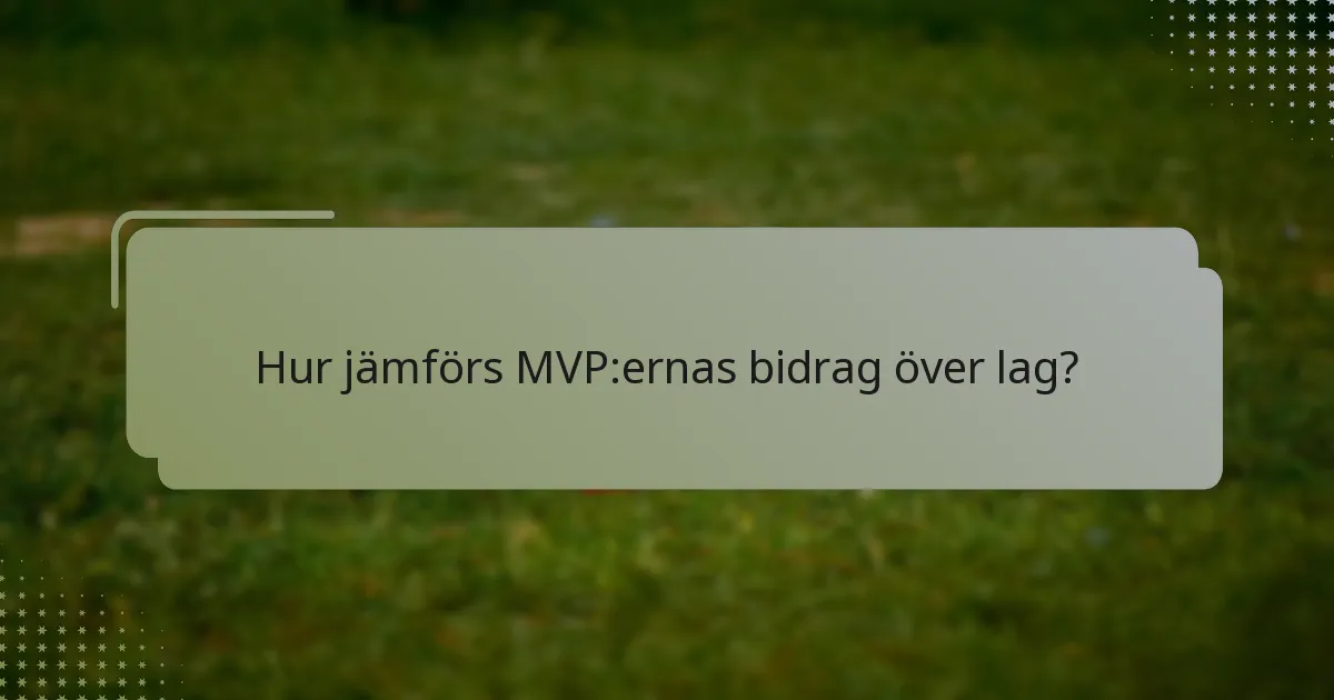 Hur jämförs MVP:ernas bidrag över lag?