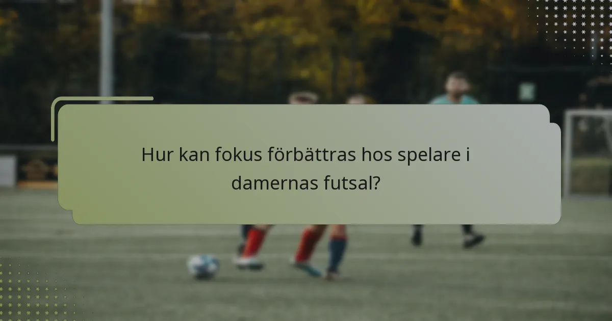 Hur kan fokus förbättras hos spelare i damernas futsal?