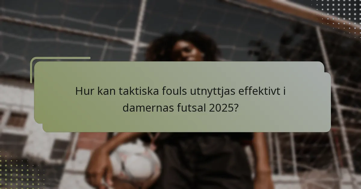 Hur kan taktiska fouls utnyttjas effektivt i damernas futsal 2025?