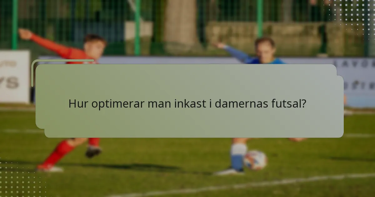 Hur optimerar man inkast i damernas futsal?