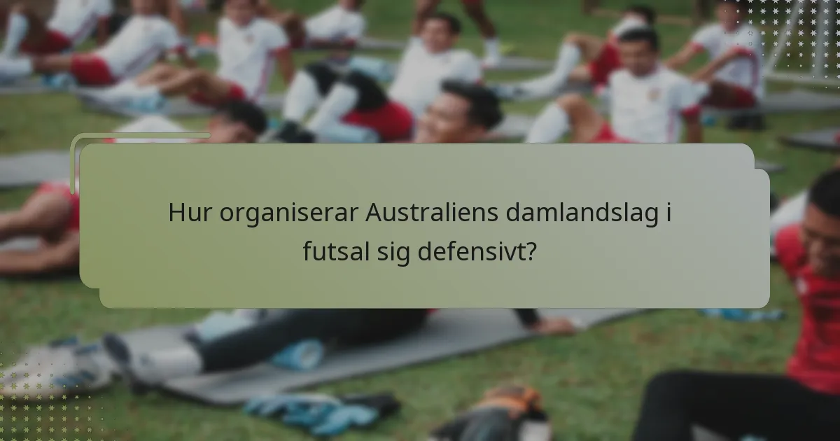 Hur organiserar Australiens damlandslag i futsal sig defensivt?