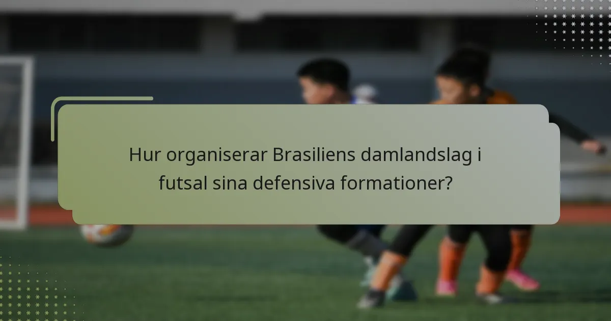 Hur organiserar Brasiliens damlandslag i futsal sina defensiva formationer?