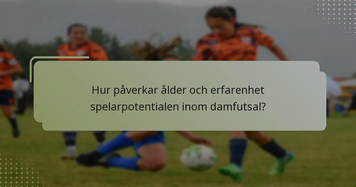 Hur påverkar ålder och erfarenhet spelarpotentialen inom damfutsal?