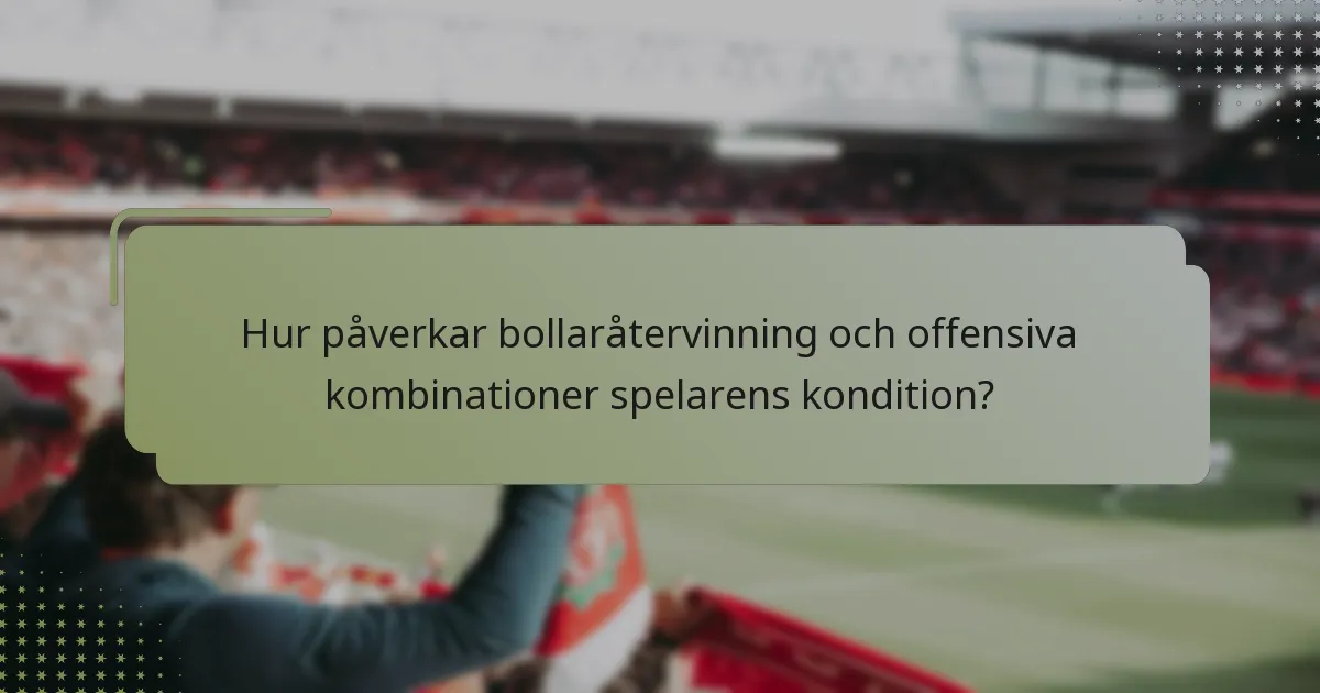Hur påverkar bollaråtervinning och offensiva kombinationer spelarens kondition?