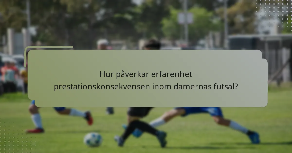 Hur påverkar erfarenhet prestationskonsekvensen inom damernas futsal?