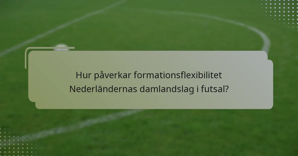 Hur påverkar formationsflexibilitet Nederländernas damlandslag i futsal?