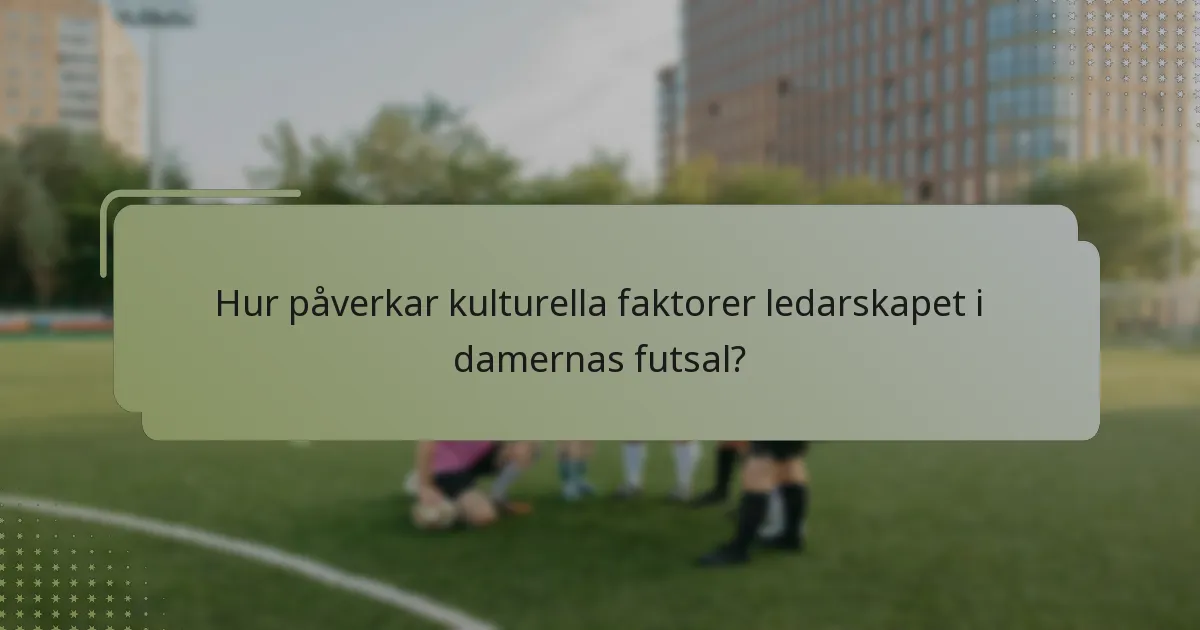 Hur påverkar kulturella faktorer ledarskapet i damernas futsal?