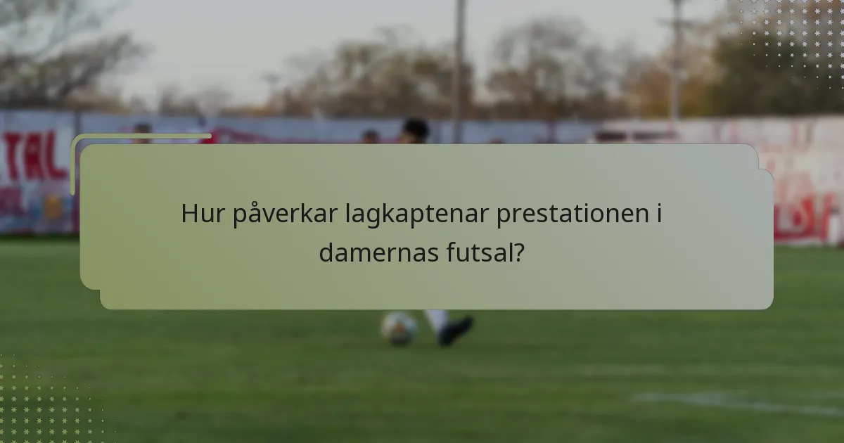 Hur påverkar lagkaptenar prestationen i damernas futsal?