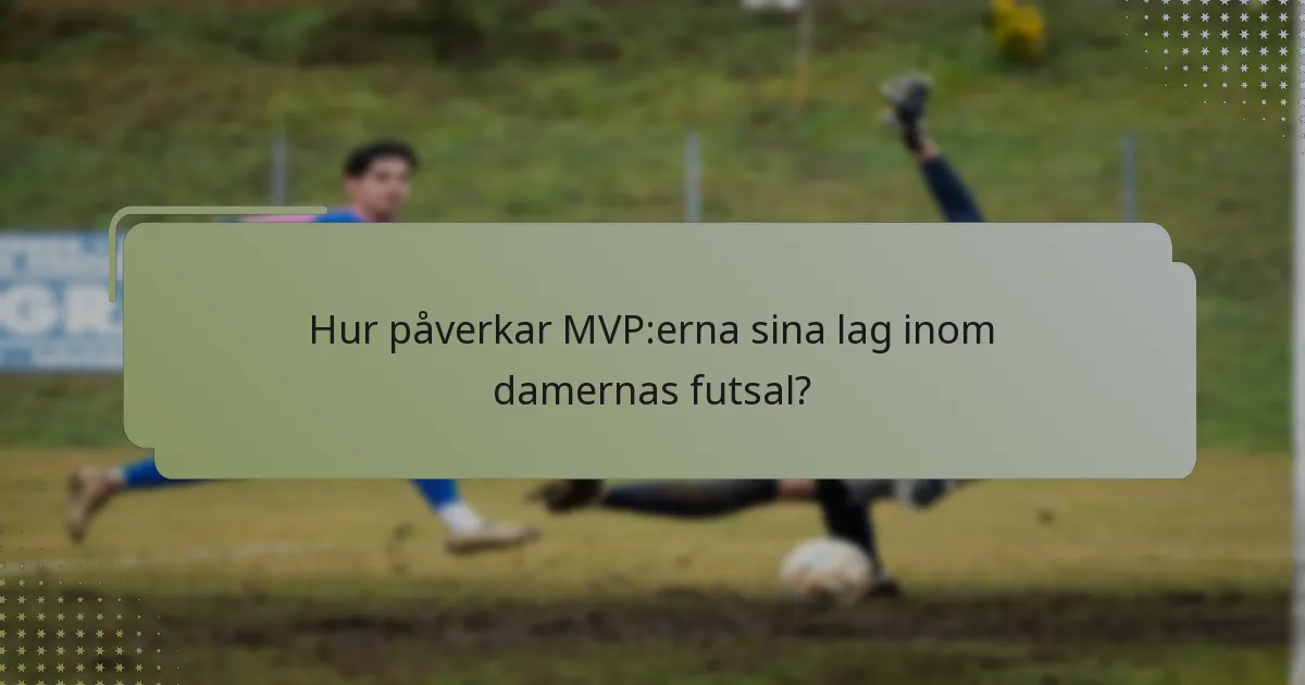 Hur påverkar MVP:erna sina lag inom damernas futsal?