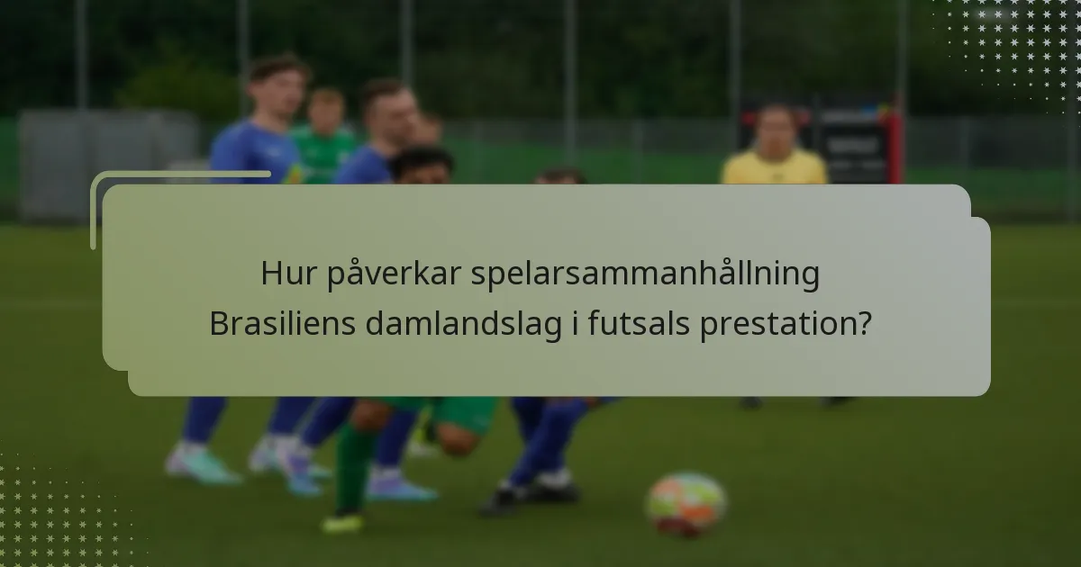 Hur påverkar spelarsammanhållning Brasiliens damlandslag i futsals prestation?