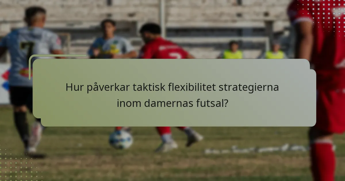 Hur påverkar taktisk flexibilitet strategierna inom damernas futsal?