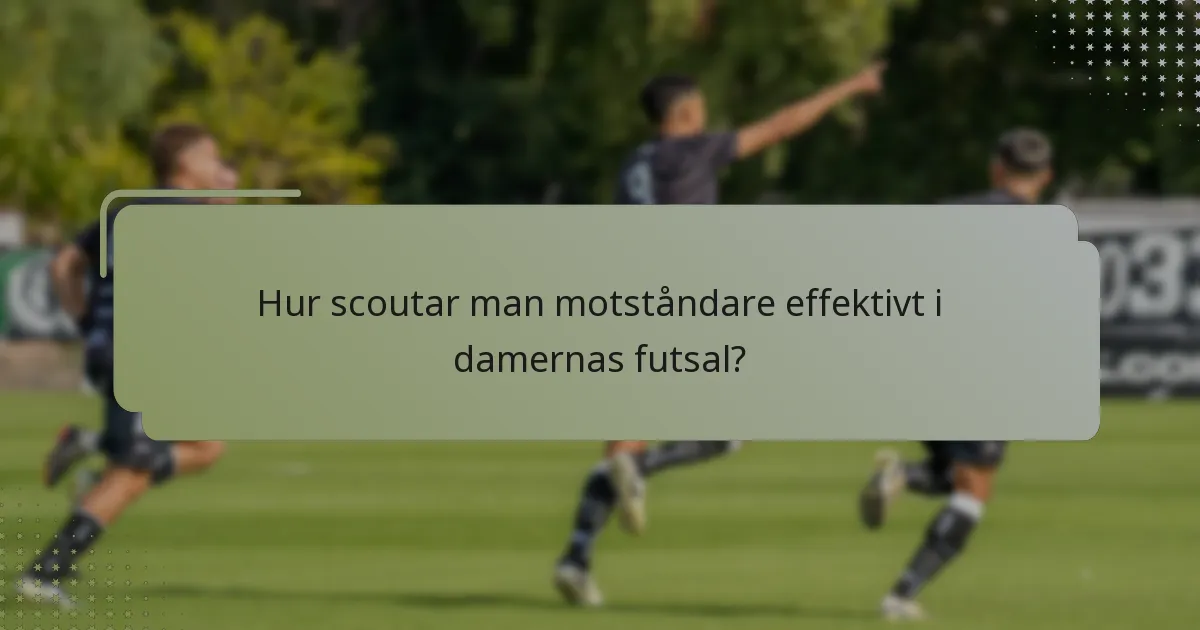 Hur scoutar man motståndare effektivt i damernas futsal?