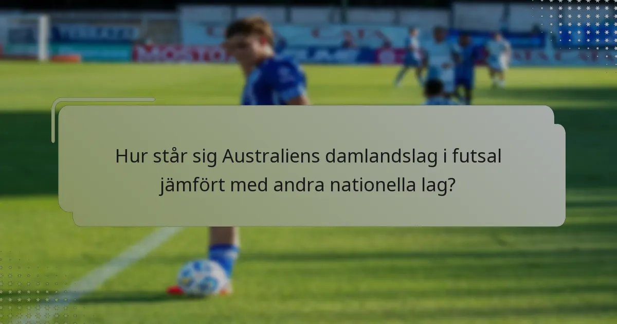 Hur står sig Australiens damlandslag i futsal jämfört med andra nationella lag?