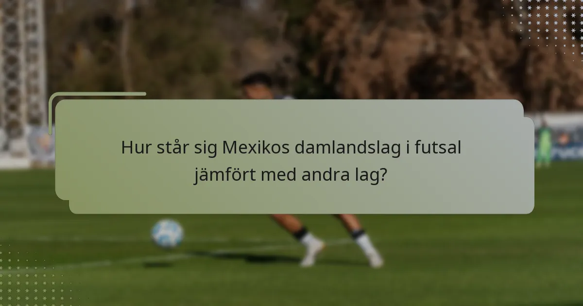 Hur står sig Mexikos damlandslag i futsal jämfört med andra lag?
