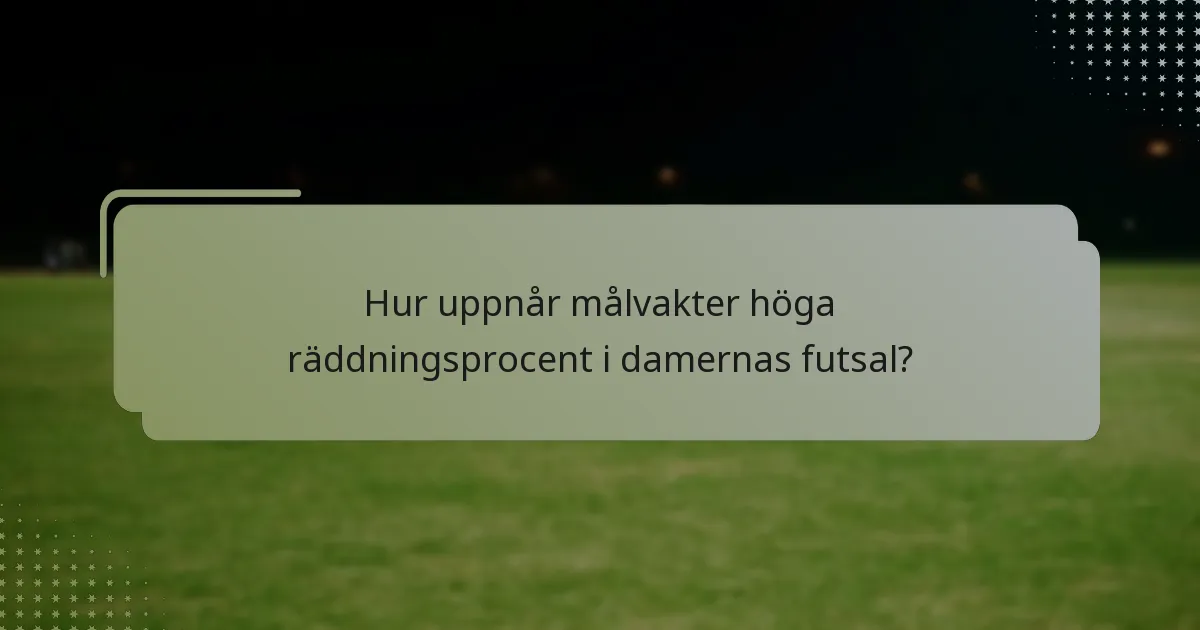 Hur uppnår målvakter höga räddningsprocent i damernas futsal?