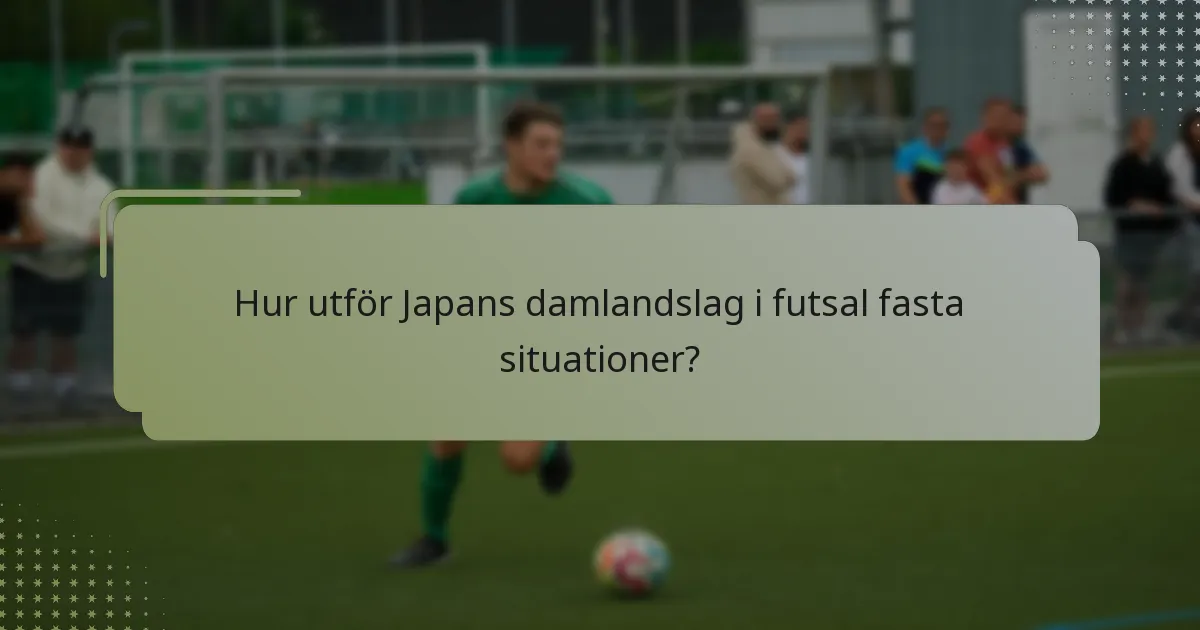 Hur utför Japans damlandslag i futsal fasta situationer?