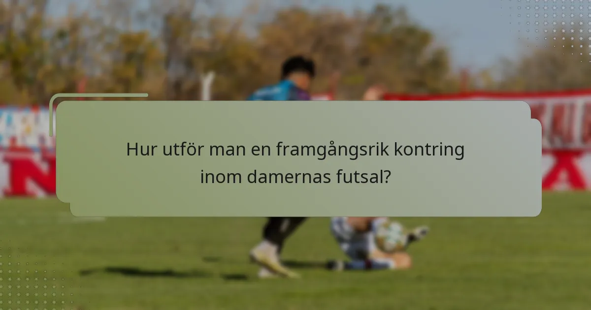 Hur utför man en framgångsrik kontring inom damernas futsal?