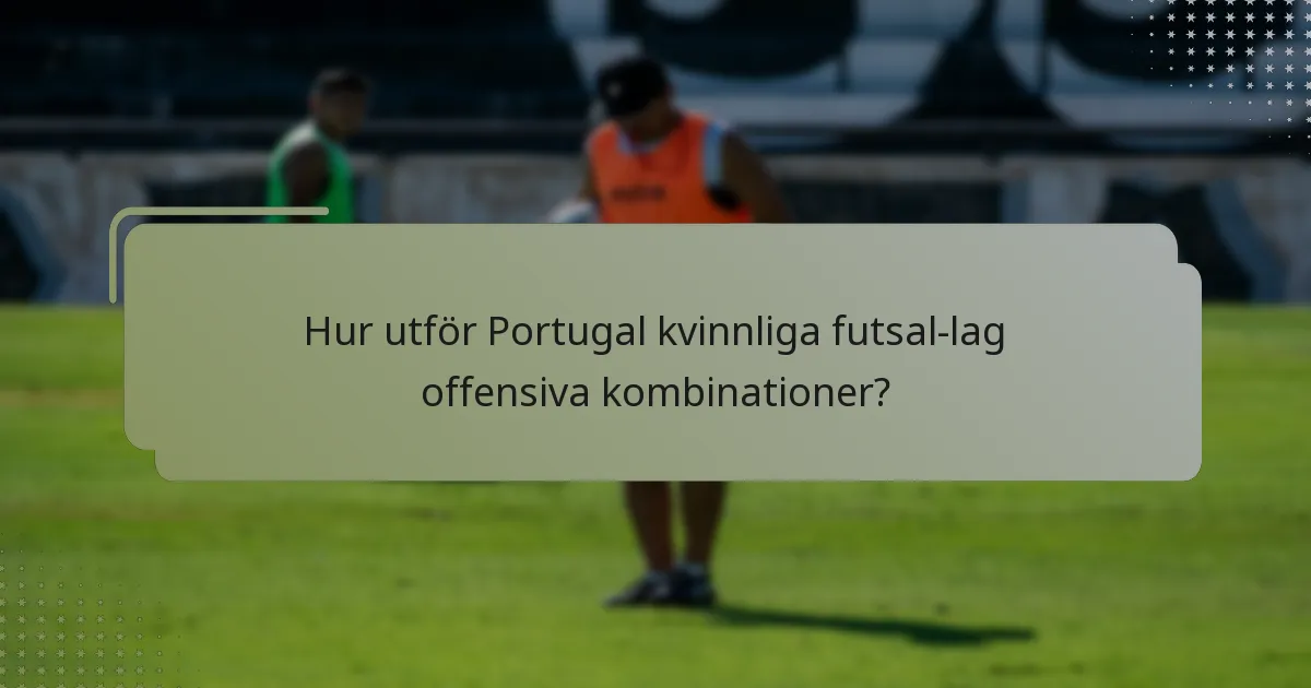 Hur utför Portugal kvinnliga futsal-lag offensiva kombinationer?