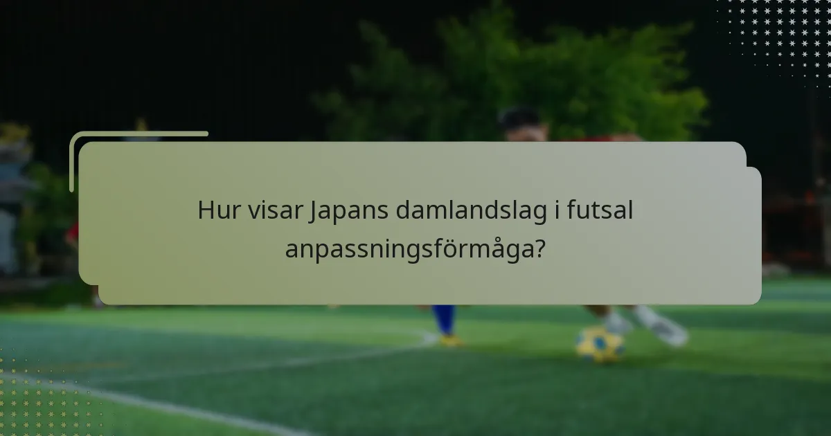 Hur visar Japans damlandslag i futsal anpassningsförmåga?