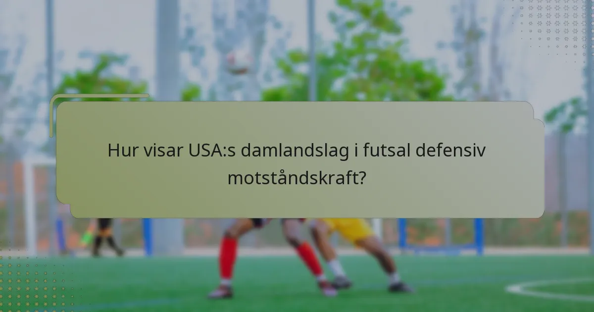 Hur visar USA:s damlandslag i futsal defensiv motståndskraft?