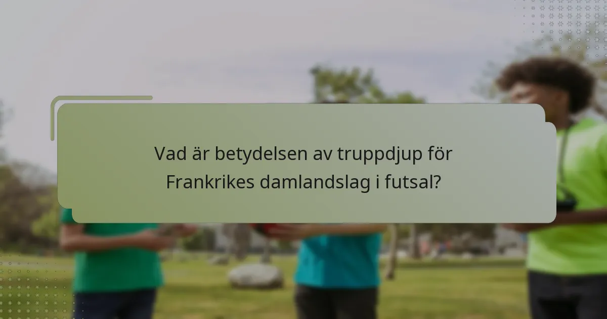Vad är betydelsen av truppdjup för Frankrikes damlandslag i futsal?