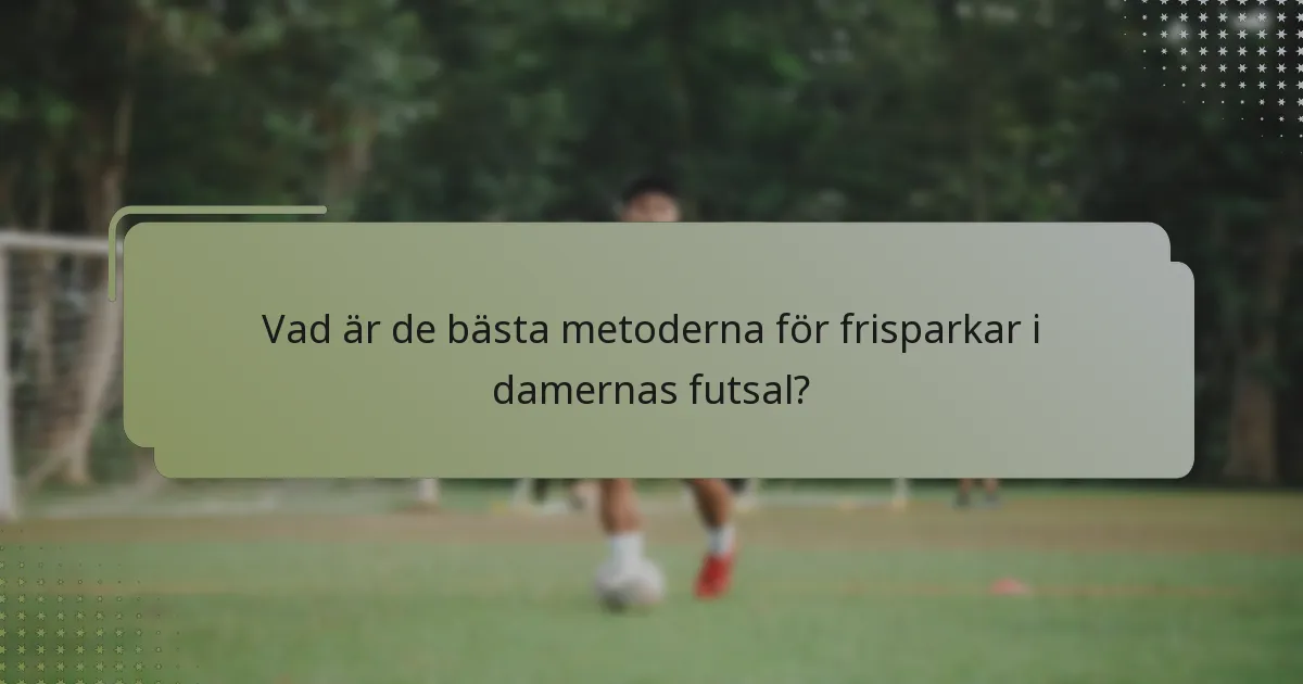 Vad är de bästa metoderna för frisparkar i damernas futsal?