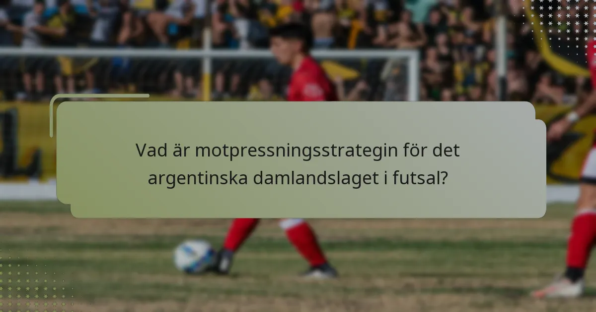 Vad är motpressningsstrategin för det argentinska damlandslaget i futsal?