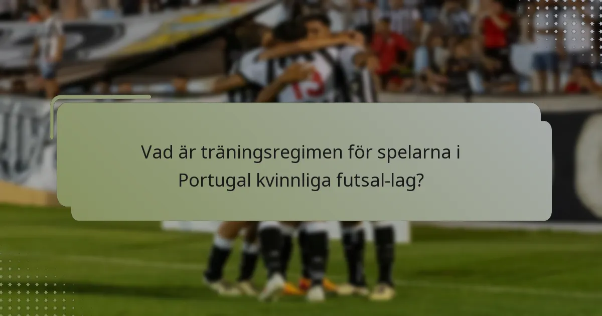 Vad är träningsregimen för spelarna i Portugal kvinnliga futsal-lag?