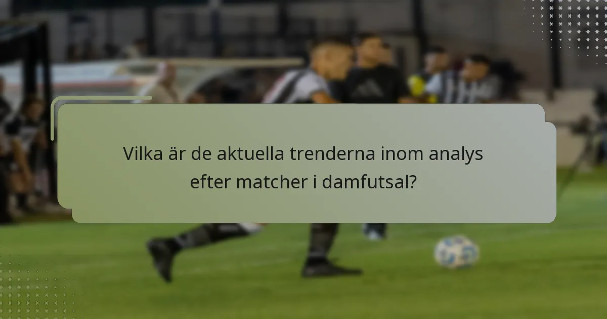 Vilka är de aktuella trenderna inom analys efter matcher i damfutsal?
