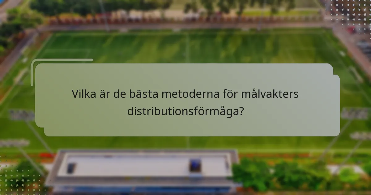 Vilka är de bästa metoderna för målvakters distributionsförmåga?