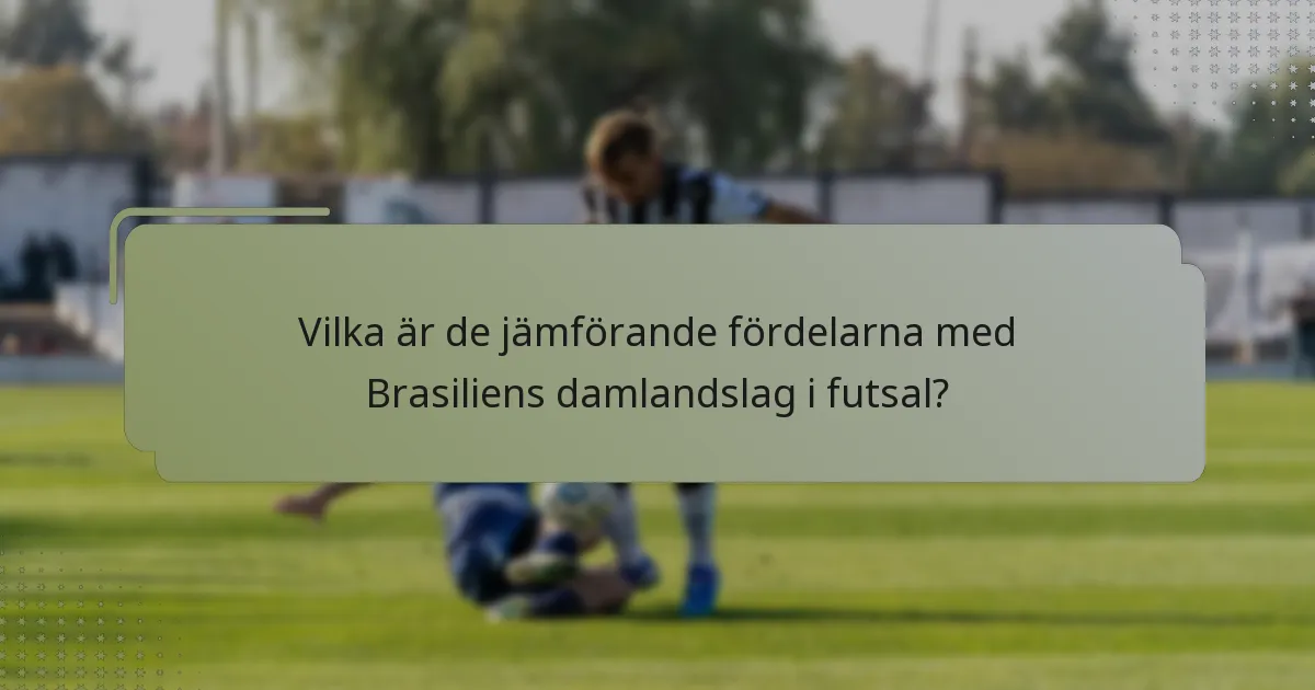 Vilka är de jämförande fördelarna med Brasiliens damlandslag i futsal?
