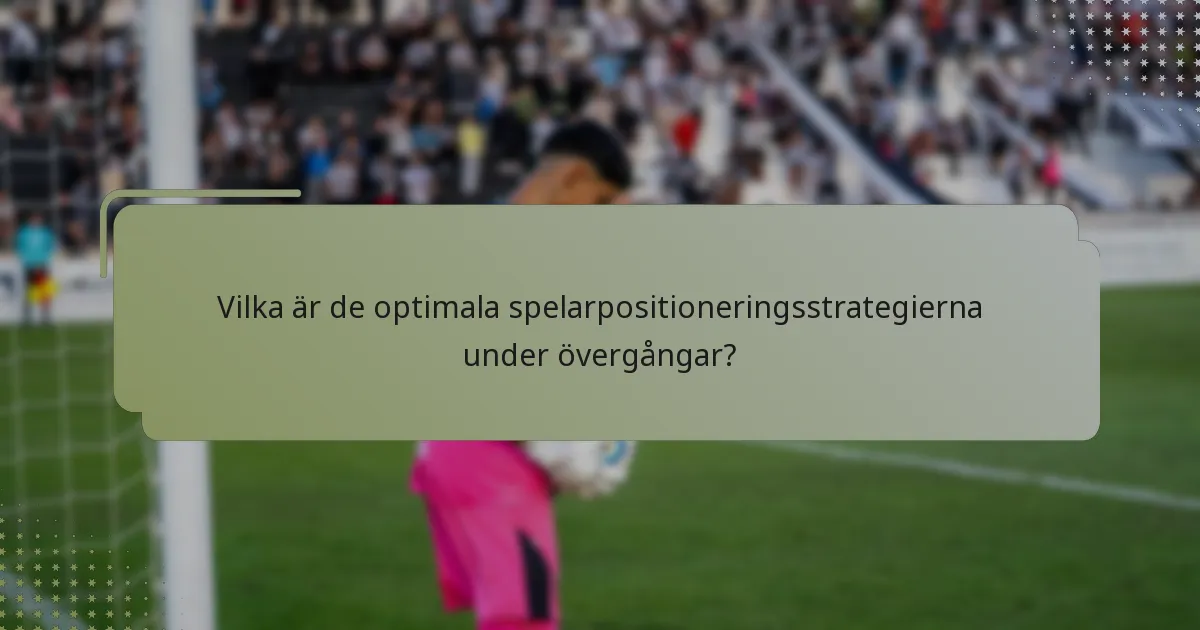 Vilka är de optimala spelarpositioneringsstrategierna under övergångar?