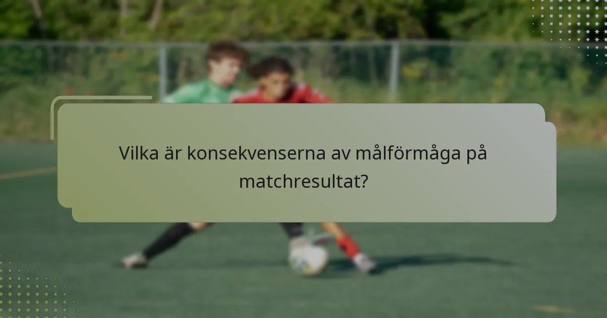 Vilka är konsekvenserna av målförmåga på matchresultat?