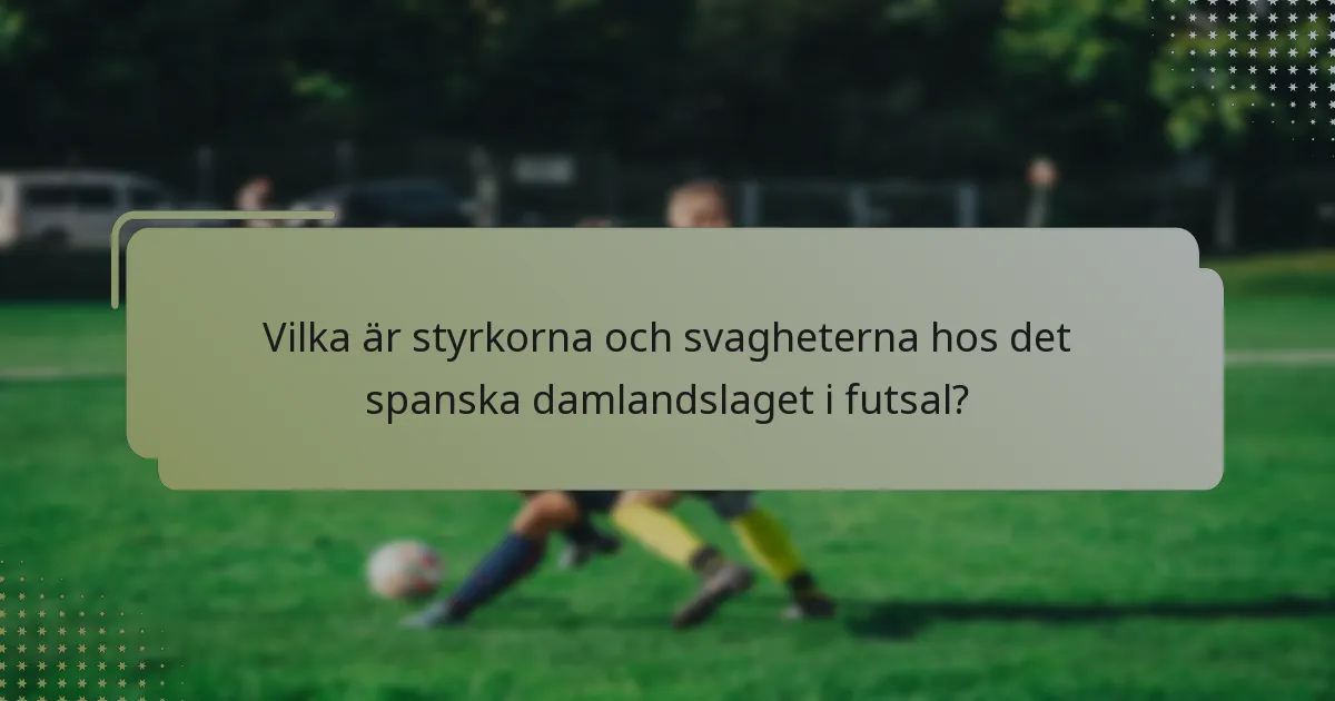 Vilka är styrkorna och svagheterna hos det spanska damlandslaget i futsal?