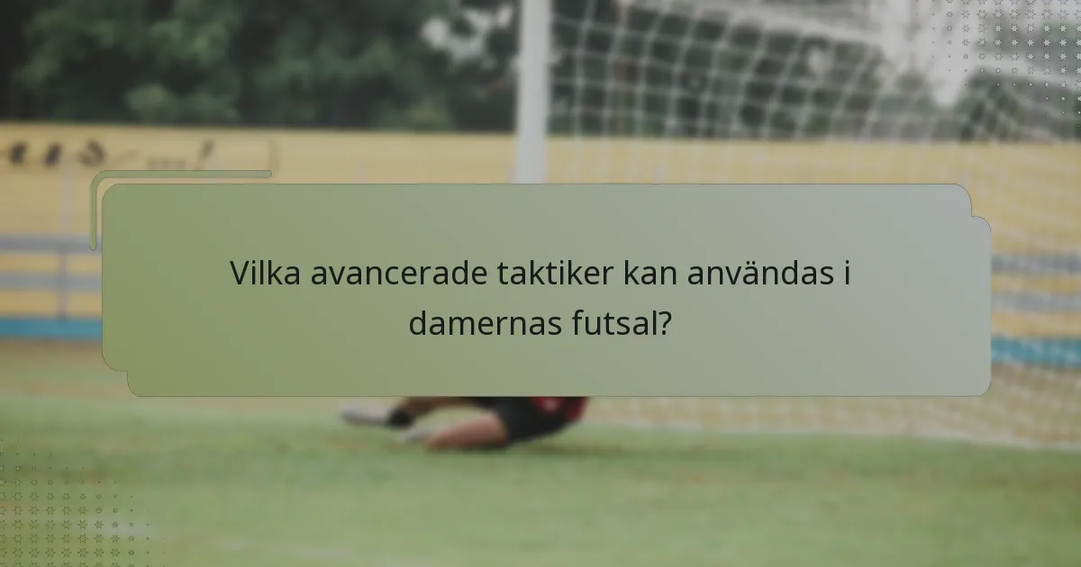 Vilka avancerade taktiker kan användas i damernas futsal?
