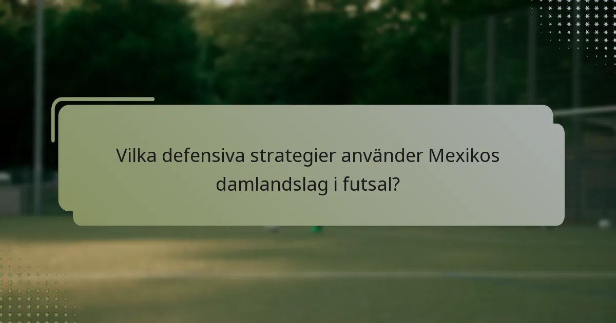 Vilka defensiva strategier använder Mexikos damlandslag i futsal?