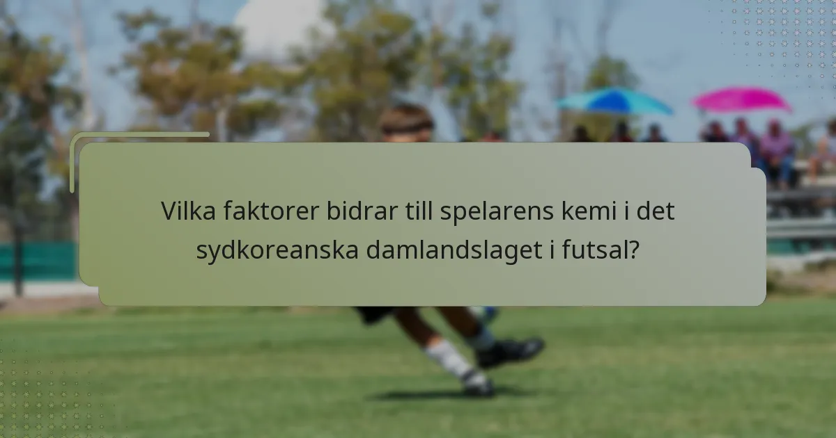Vilka faktorer bidrar till spelarens kemi i det sydkoreanska damlandslaget i futsal?